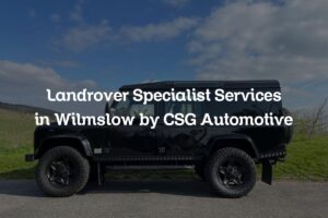 Land Rover Specialist Services in Wilmslow by CSG Automotive