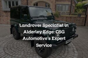 Land Rover Specialist in Alderley Edge: CSG Automotive Expert Services