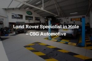 Land Rover Specialists in Hale - CSG Automotive