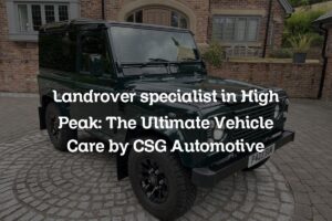 Land Rover specialist in High Peak: The Ultimate Vehicle Care by CSG Automotive