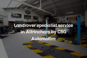 Land Rover specialist service in Altrincham by CSG Automotive