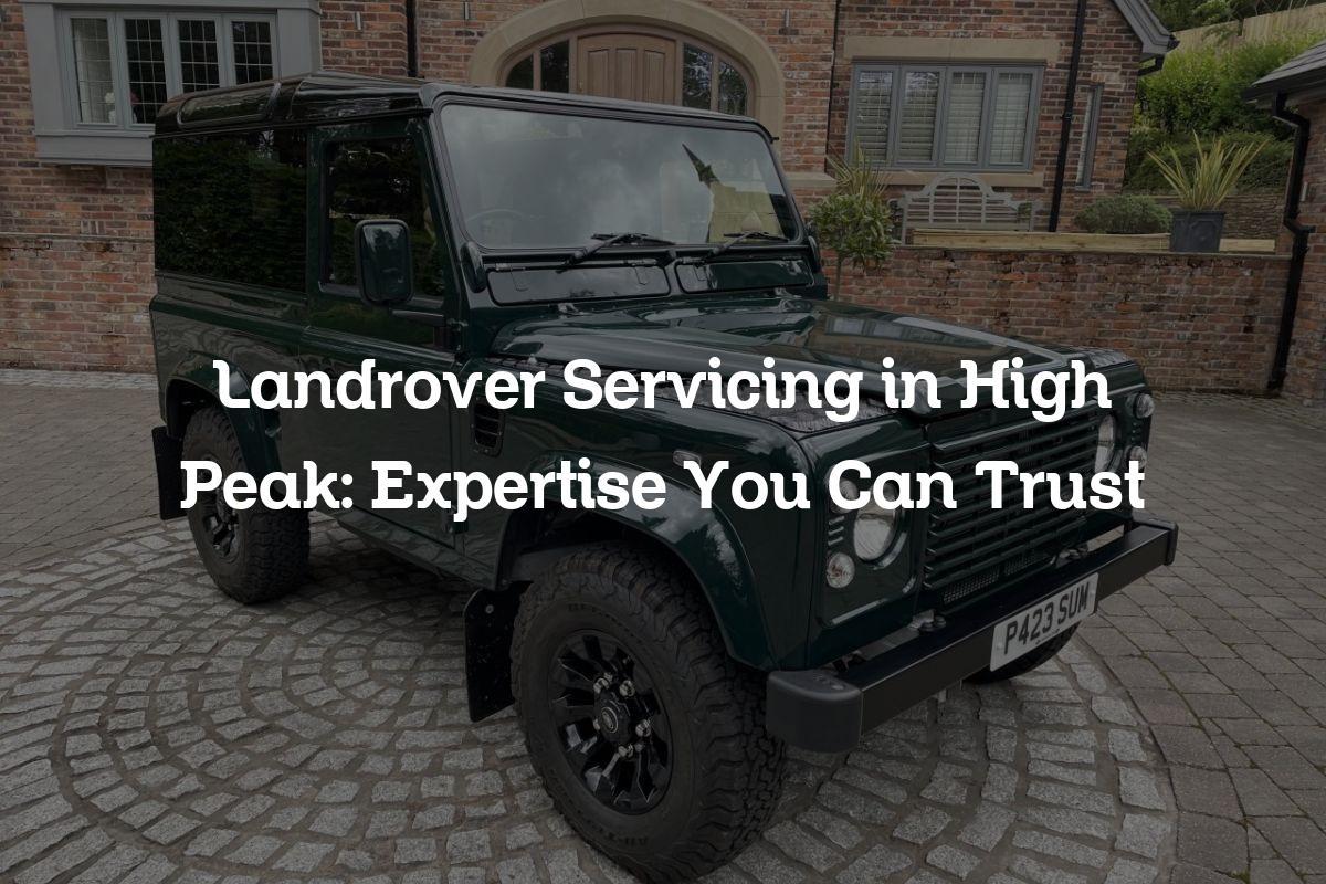 Landrover servicing in High Peak