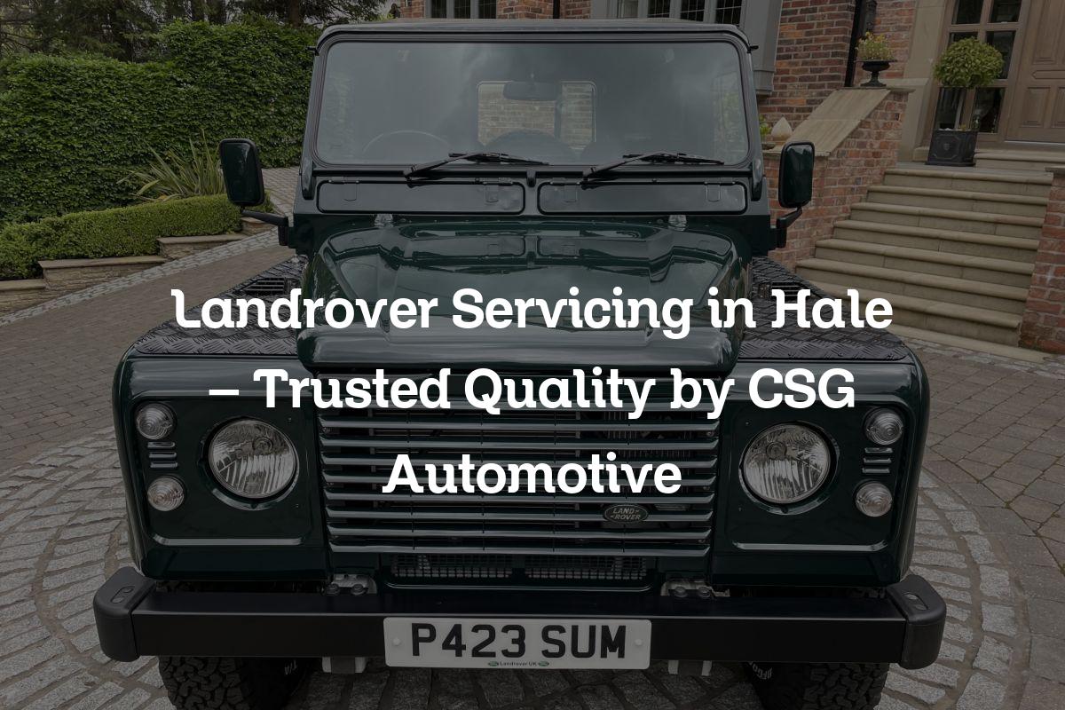 Landrover Servicing in Hale