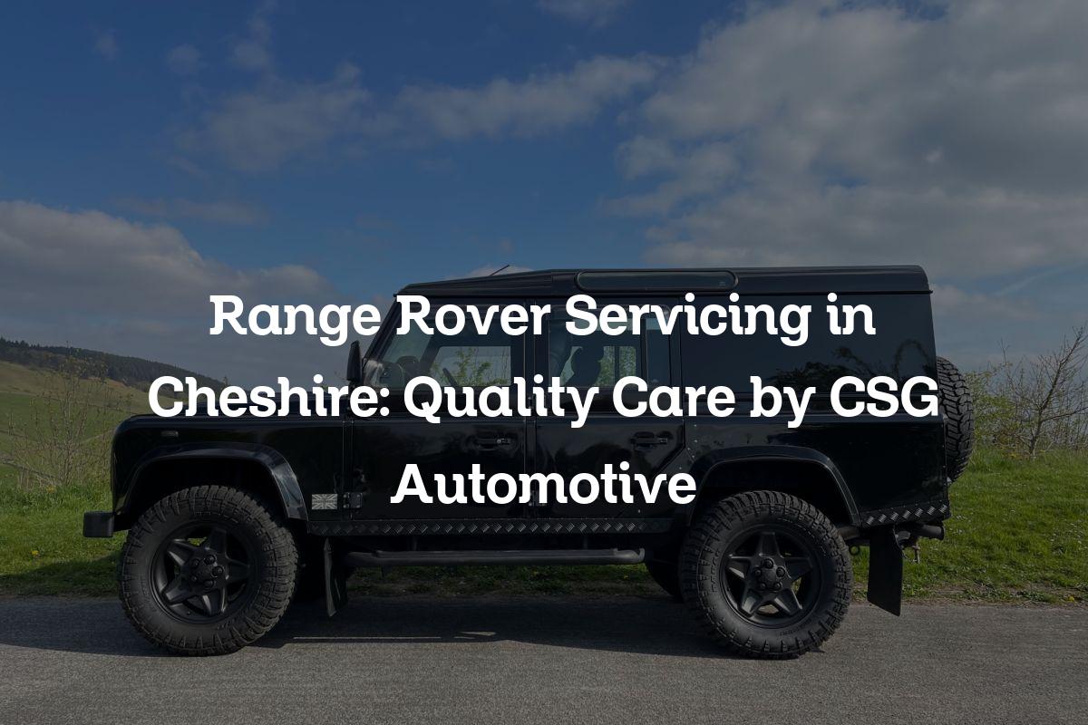 Range Rover Servicing in Cheshire